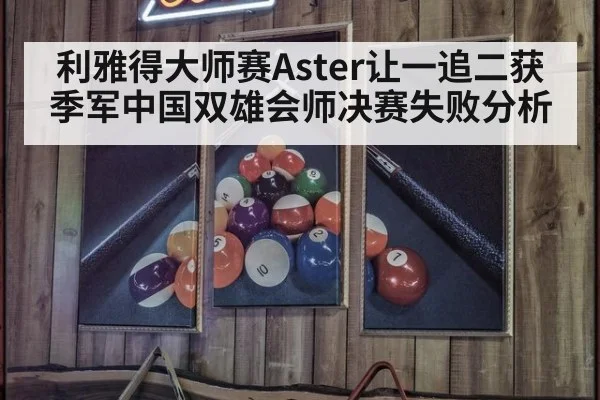 利雅得大师赛Aster让一追二获季军中国双雄会师决赛失败分析